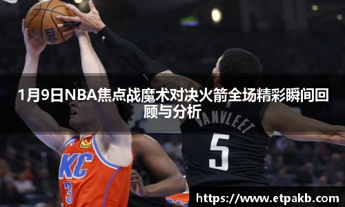 1月9日NBA焦点战魔术对决火箭全场精彩瞬间回顾与分析