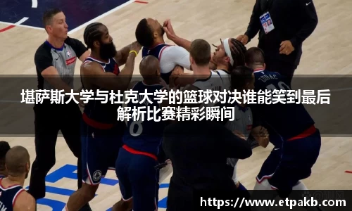 堪萨斯大学与杜克大学的篮球对决谁能笑到最后解析比赛精彩瞬间