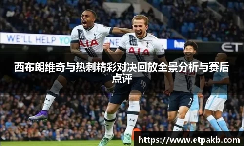 西布朗维奇与热刺精彩对决回放全景分析与赛后点评